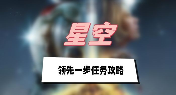 星空领先一步任务怎么做-星空领先一步任务流程分享
